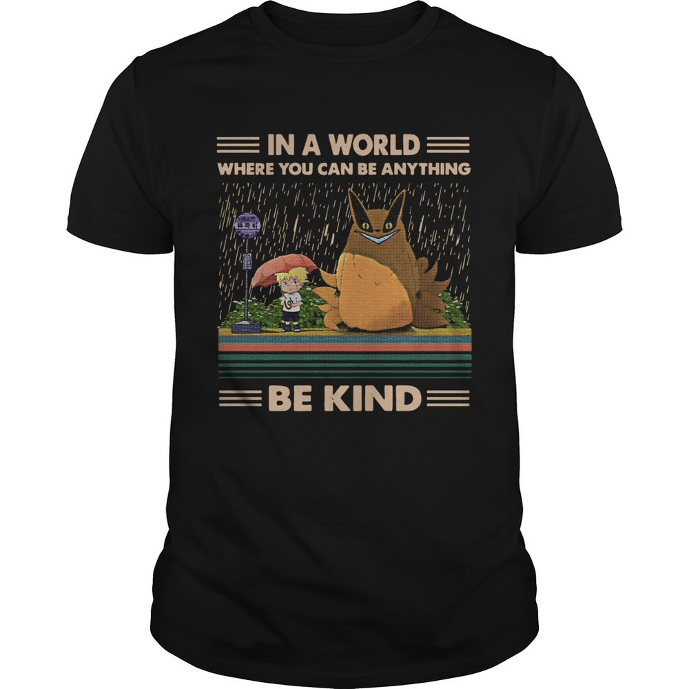 In A World Where You Can Be Anything Be Kind Totoro Naruto Shirt